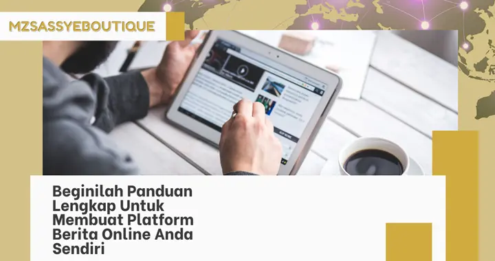 Beginilah Panduan Lengkap Untuk Membuat Platform Berita Online Anda Sendiri